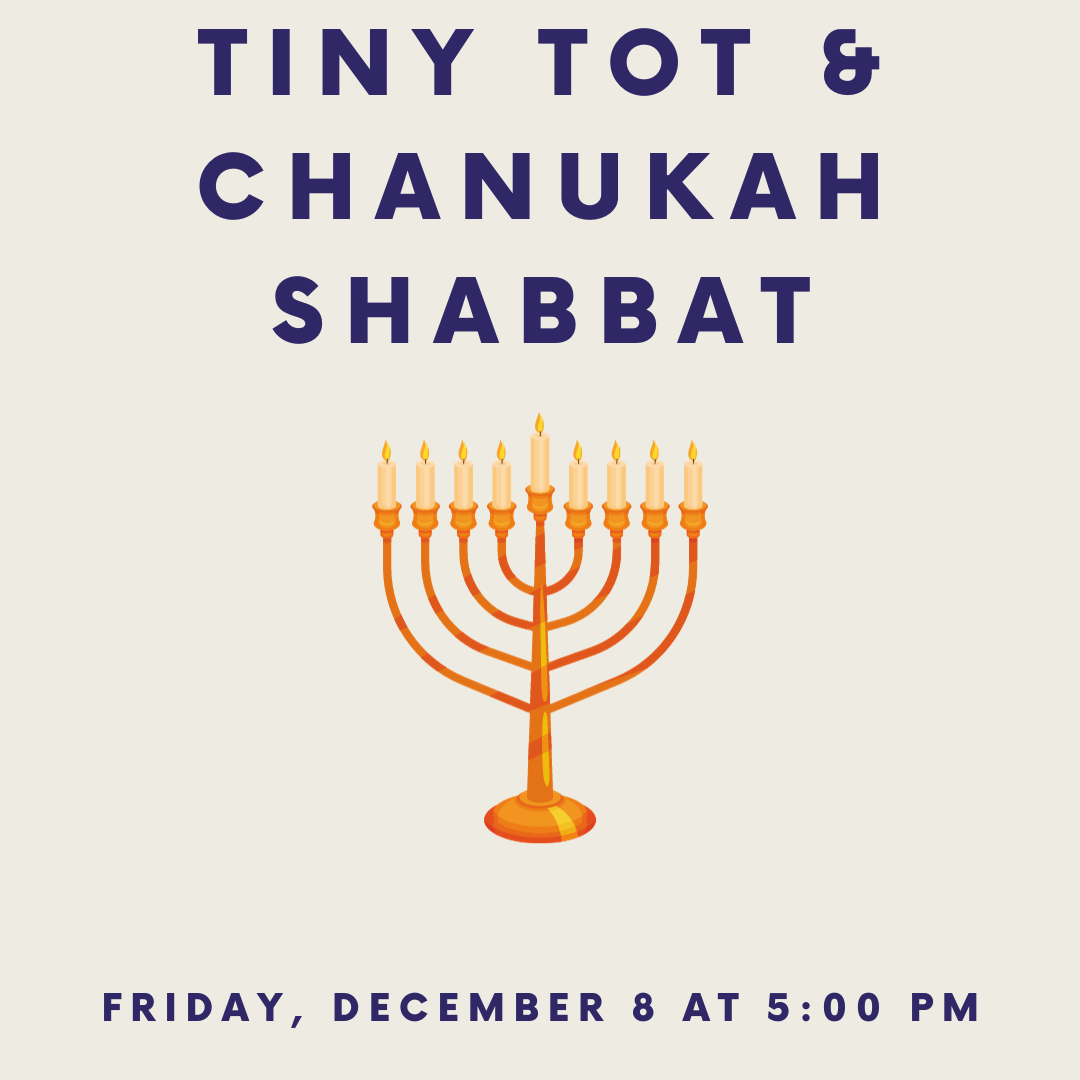 Join us for a very festive Shabbat! Chanukah Shabbat services will be joined by the Hallelu Band and Jr. Choir. Don't forget to bring your menorah! We encourage you to wear white and blue in honor of Israel. Click to register for Tiny Tot.